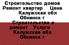 Строительство домов .Ремонт квартир. › Цена ­ 800 - Калужская обл., Обнинск г. Строительство и ремонт » Услуги   . Калужская обл.,Обнинск г.